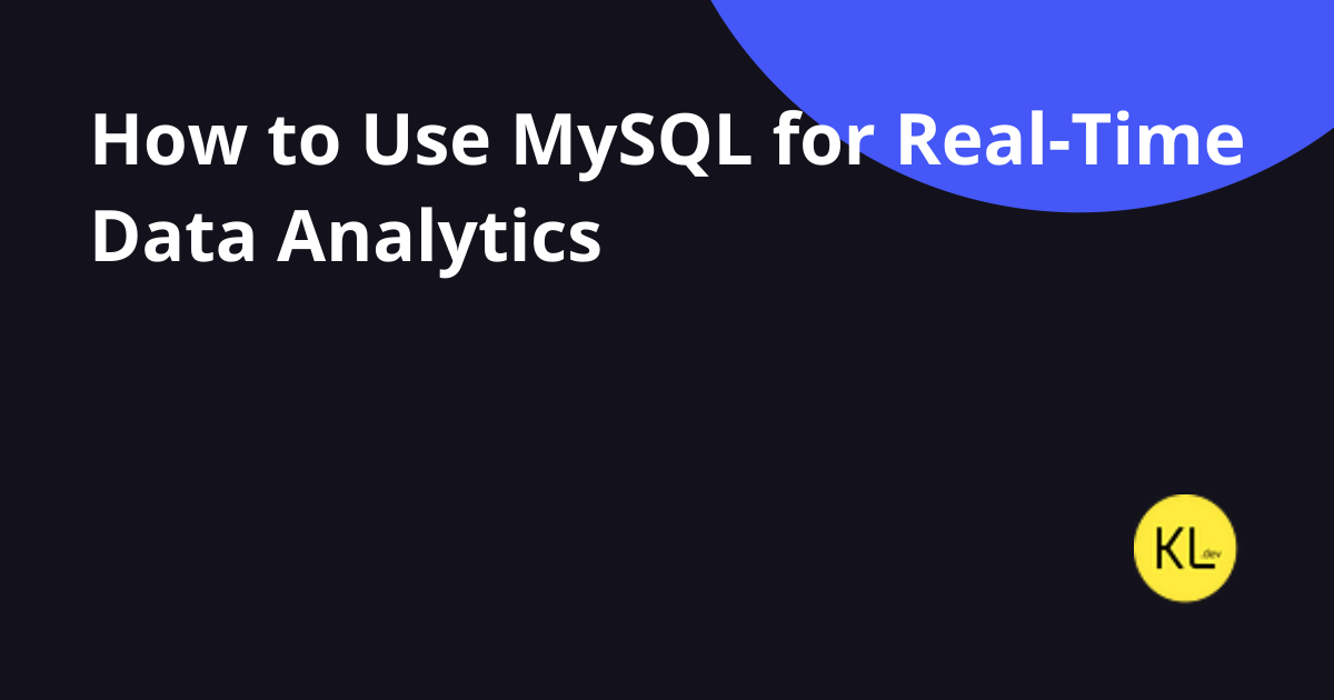 How to Use MySQL for Real-Time Data Analytics