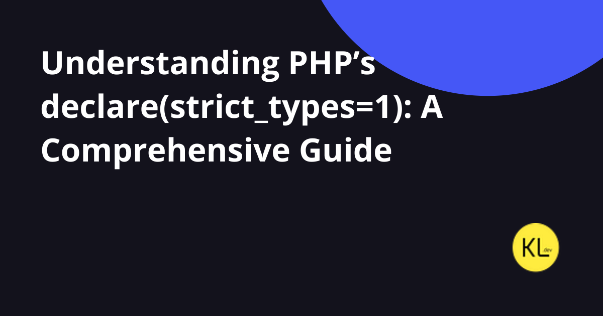 Understanding PHP’s declare(strict_types=1): A Comprehensive Guide