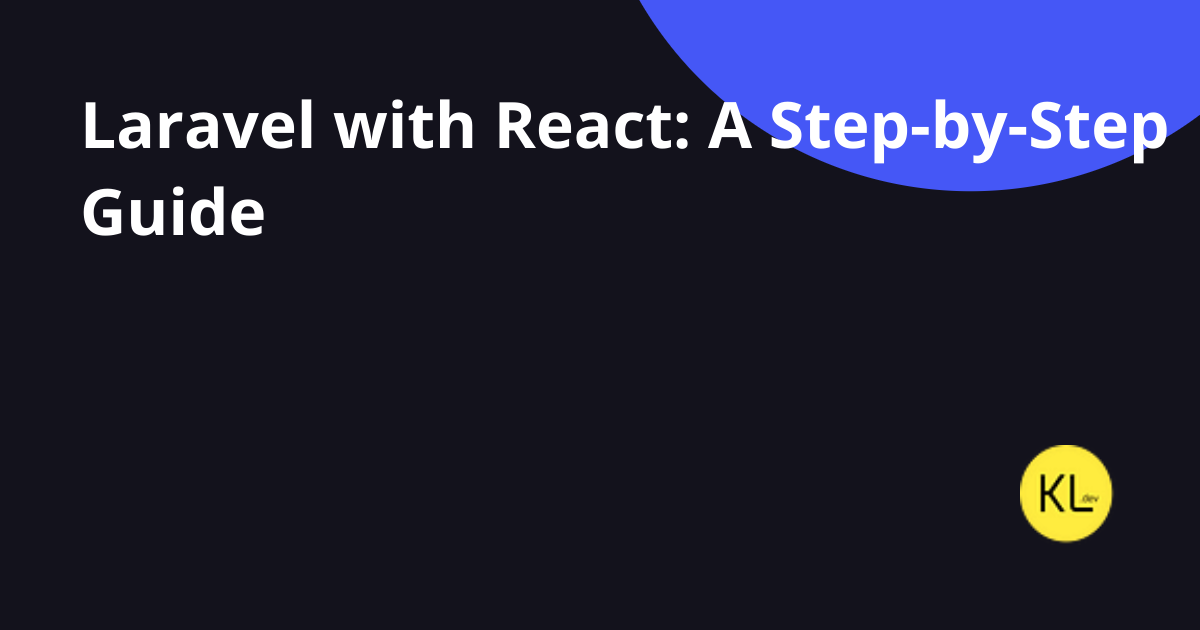 Laravel with React: A Step-by-Step Guide